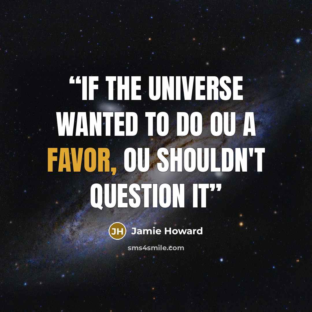 “If the universe wanted to do ou a favor, ou shouldn't question it” quote by Jamie Howard