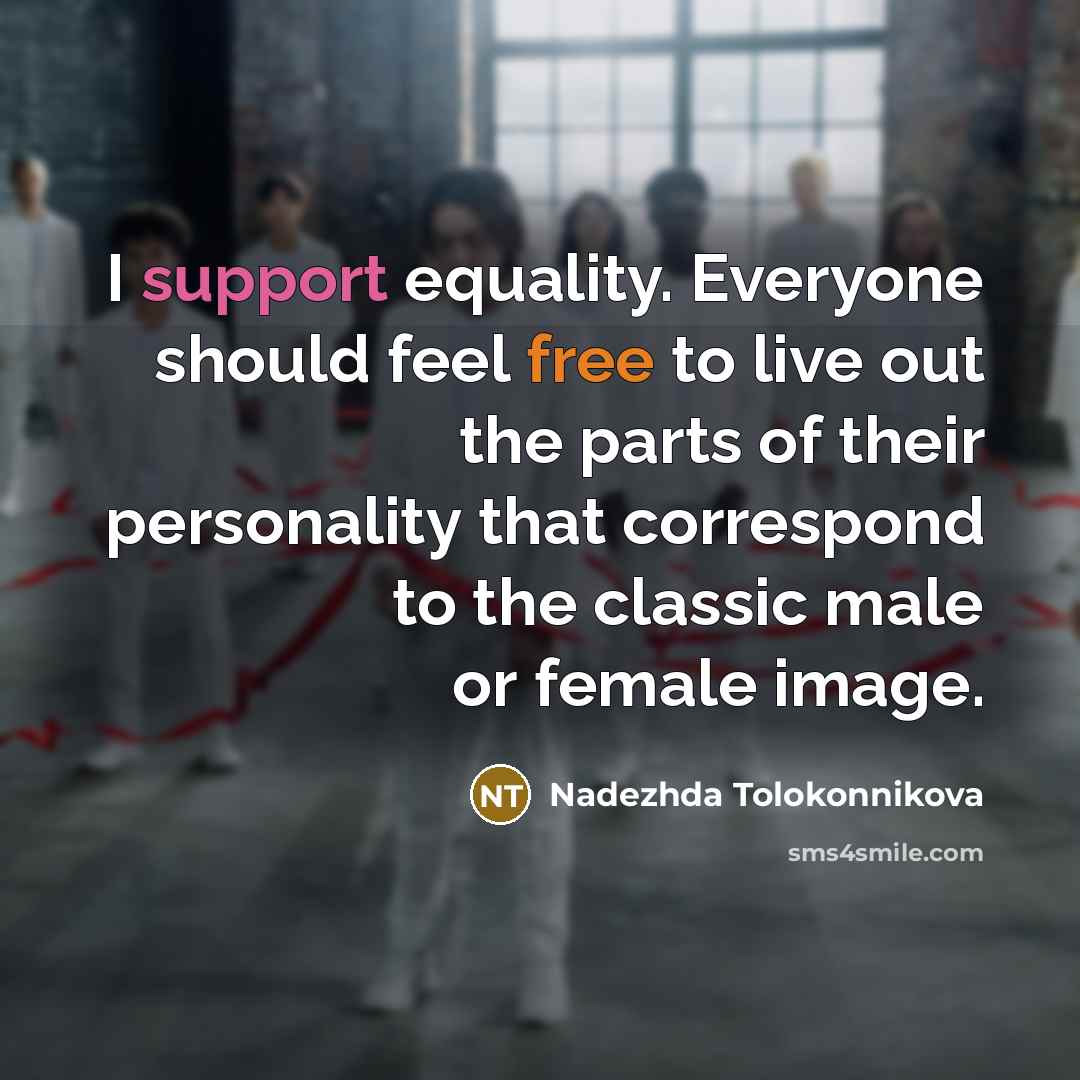 “I support equality. Everyone should feel free to live out the parts of their personality that correspond to the classic male or female image.” quote by Nadezhda Tolokonnikova