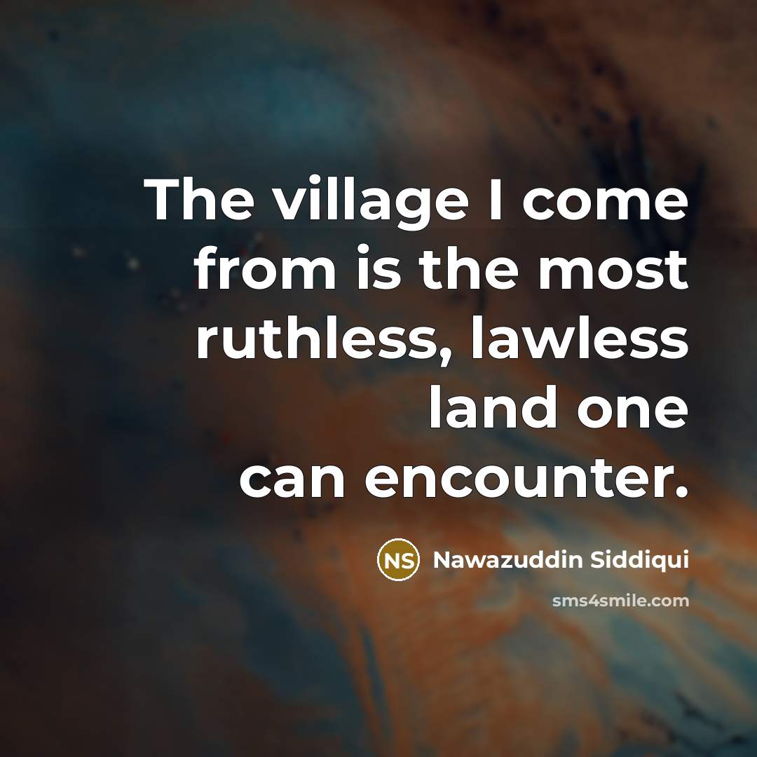 “The village I come from is the most ruthless, lawless land one can encounter.” quote by Nawazuddin Siddiqui
