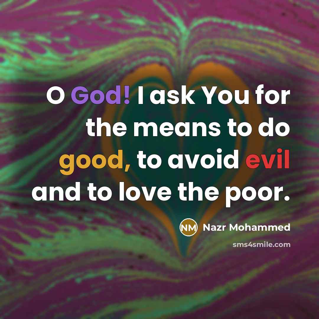 “O God! I ask You for the means to do good, to avoid evil and to love the poor.” quote by Nazr Mohammed