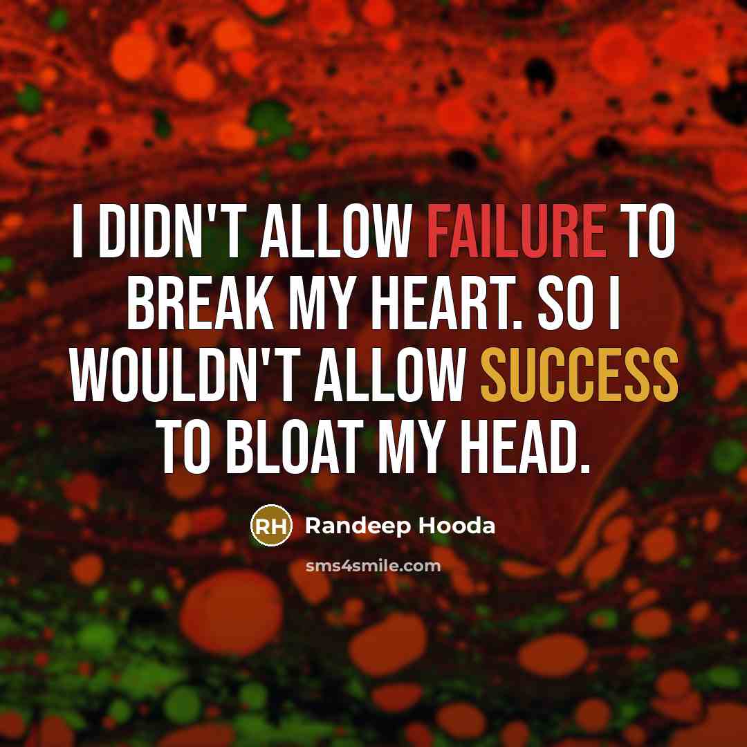 “I didn't allow failure to break my heart. So I wouldn't allow success to bloat my head.” quote by Randeep Hooda