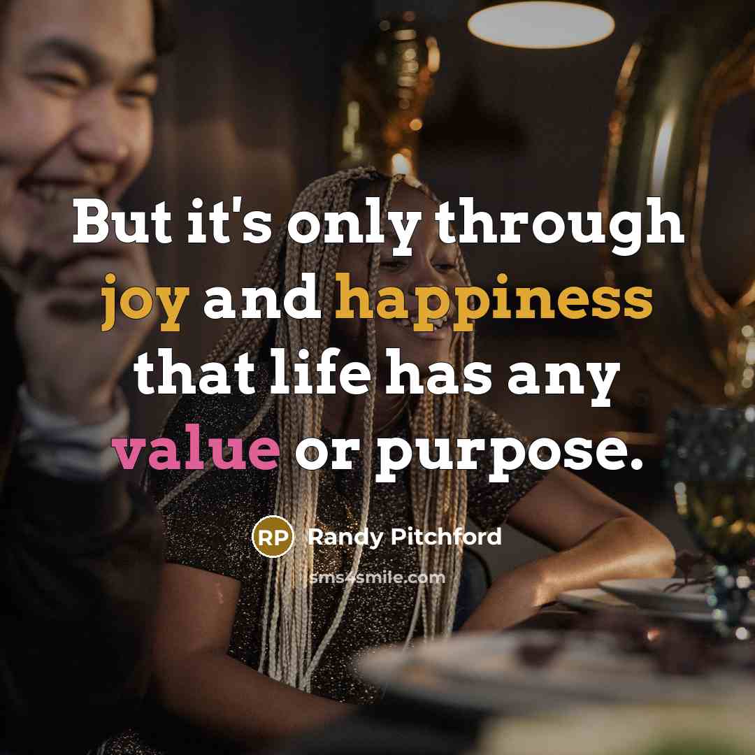 “But it's only through joy and happiness that life has any value or purpose.” quote by Randy Pitchford