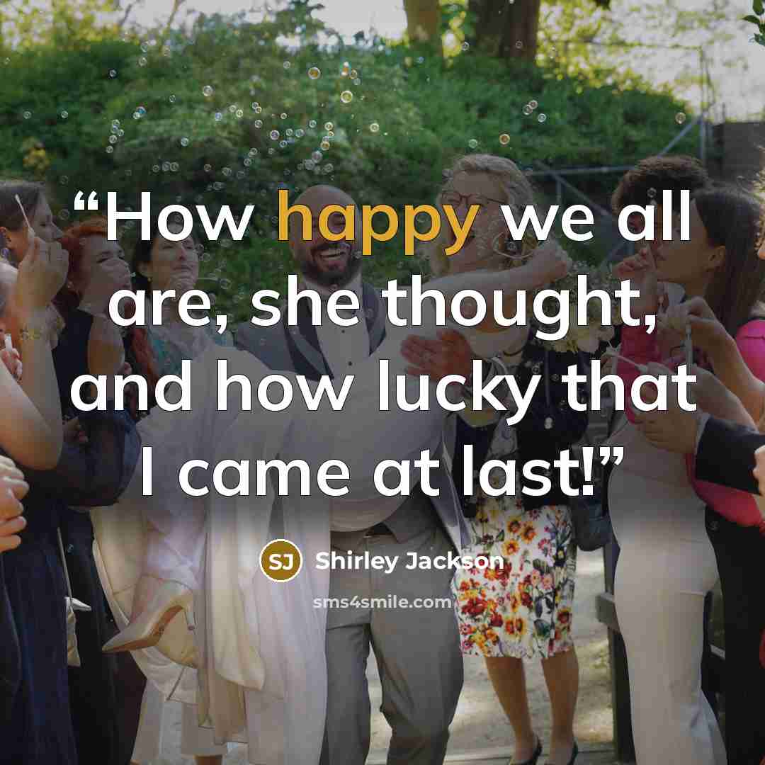 “How happy we all are, she thought, and how lucky that I came at last!” quote by Shirley Jackson