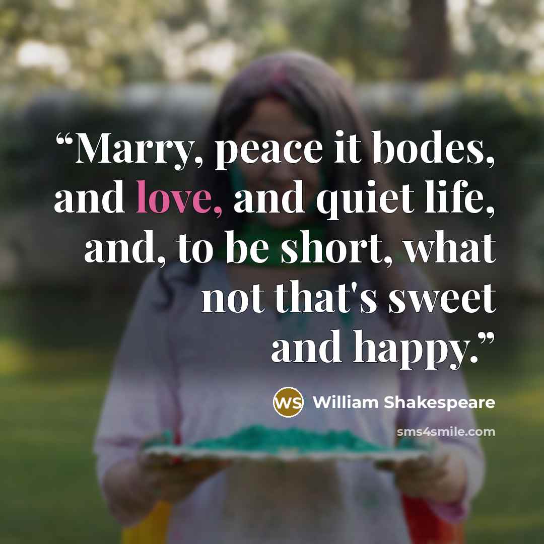 “Marry, peace it bodes, and love, and quiet life, and, to be short, what not that's sweet and happy.” quote by William Shakespeare