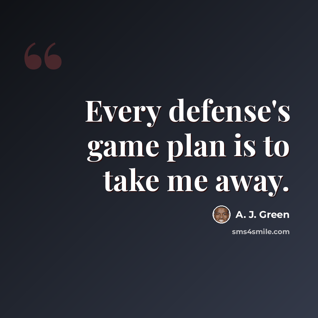 “Every defense's game plan is to take me away.” quote by A. J. Green