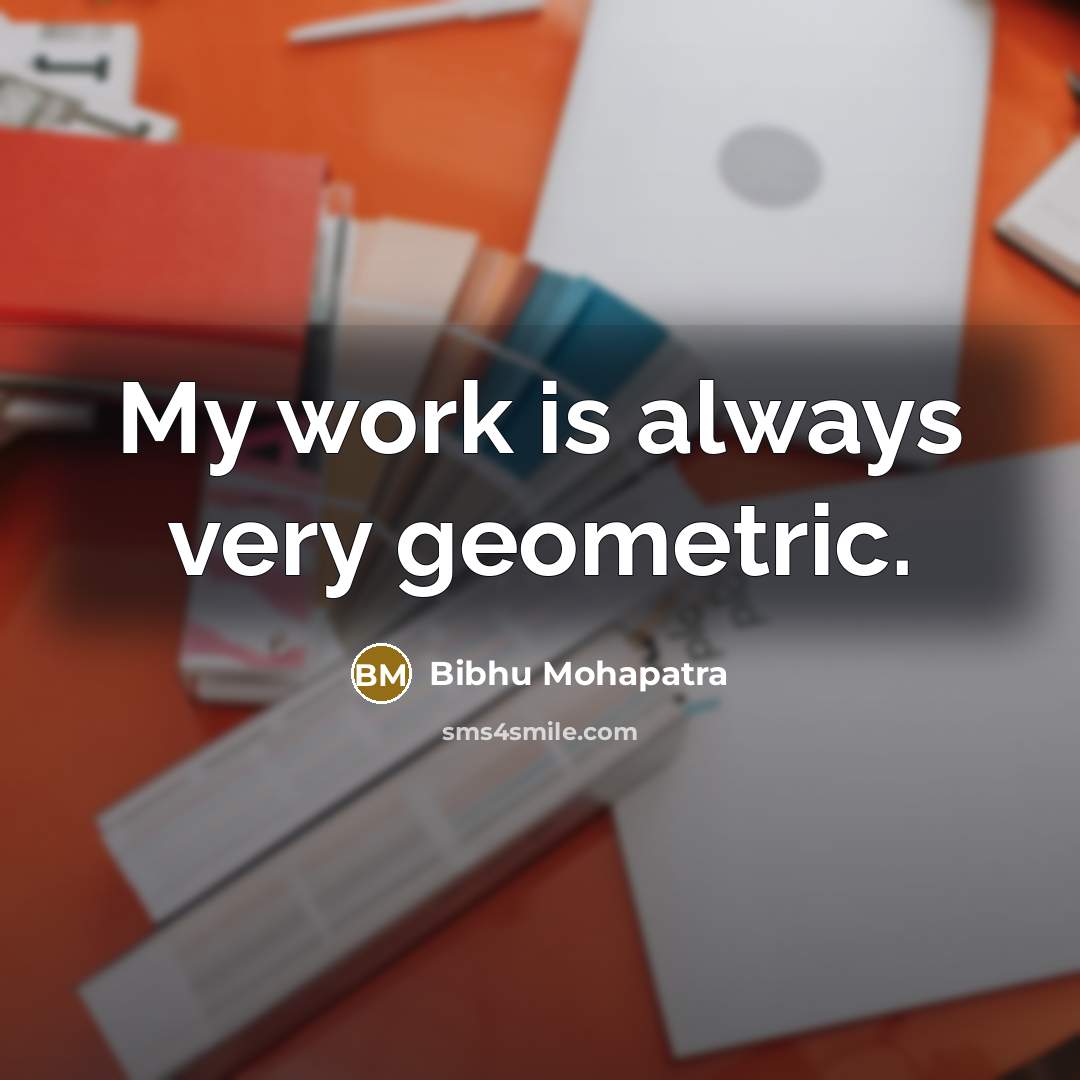 “My work is always very geometric.” quote by Bibhu Mohapatra