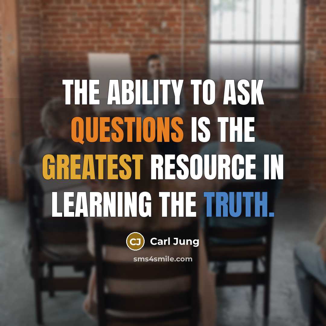 “The ability to ask questions is the greatest resource in learning the truth.” quote by Carl Jung