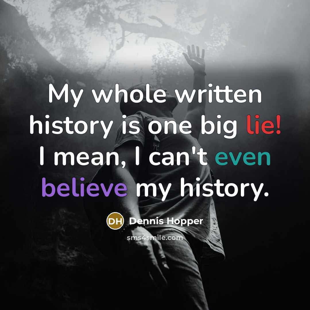 “My whole written history is one big lie! I mean, I can't even believe my history.” quote by Dennis Hopper