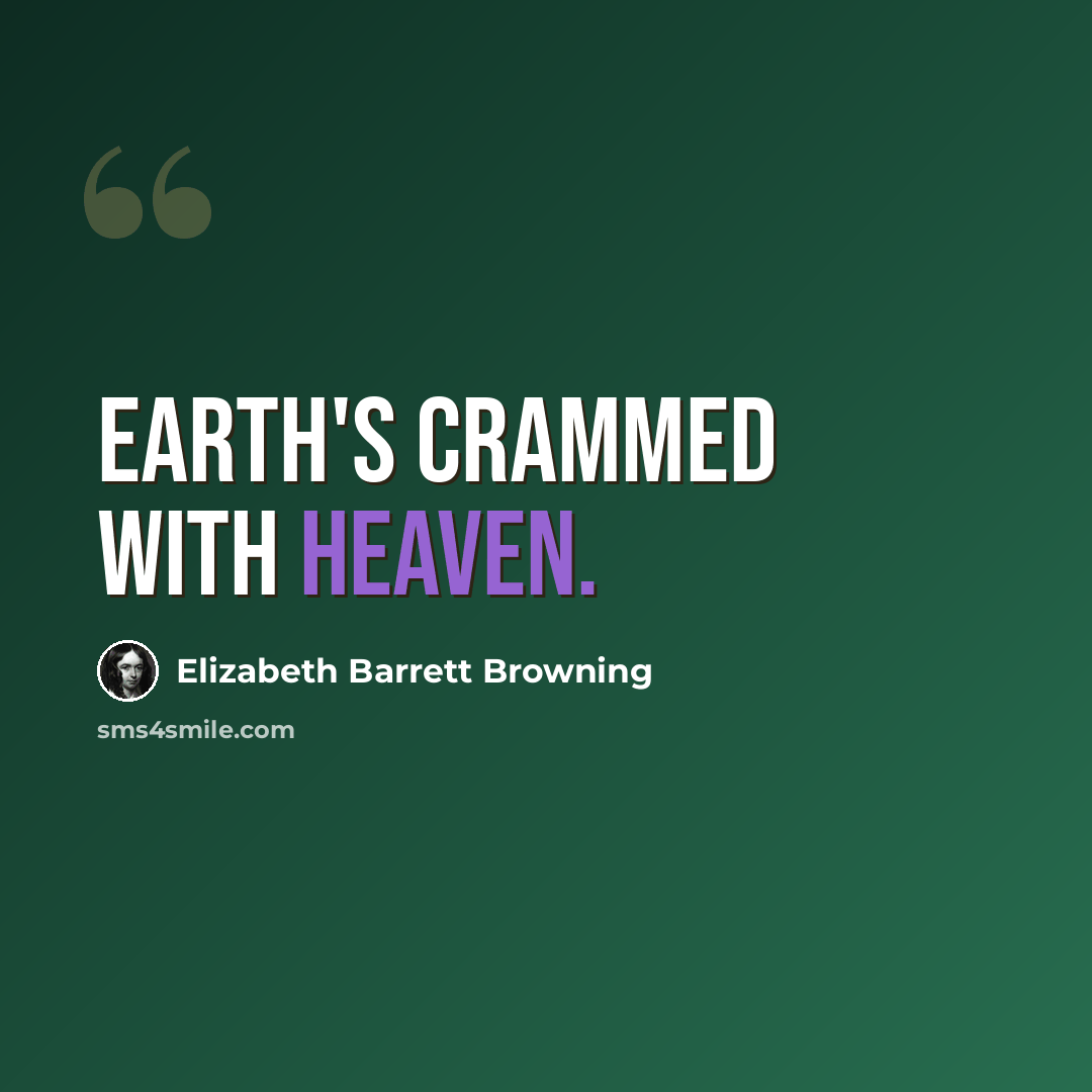“Earth's crammed with Heaven.” quote by Elizabeth Barrett Browning