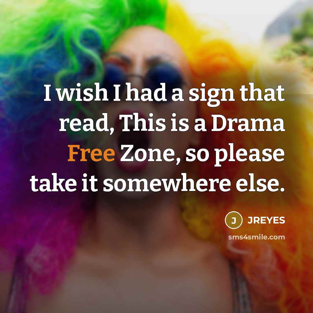 “I wish I had a sign that read, This is a Drama Free Zone, so please take it somewhere else.” quote by JREYES