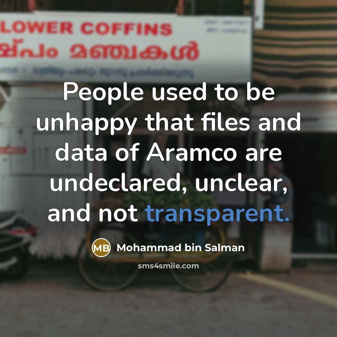 “People used to be unhappy that files and data of Aramco are undeclared, unclear, and not transparent.” quote by Mohammad bin Salman