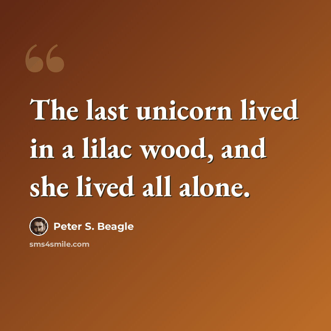 “The last unicorn lived in a lilac wood, and she lived all alone.” quote by Peter S. Beagle