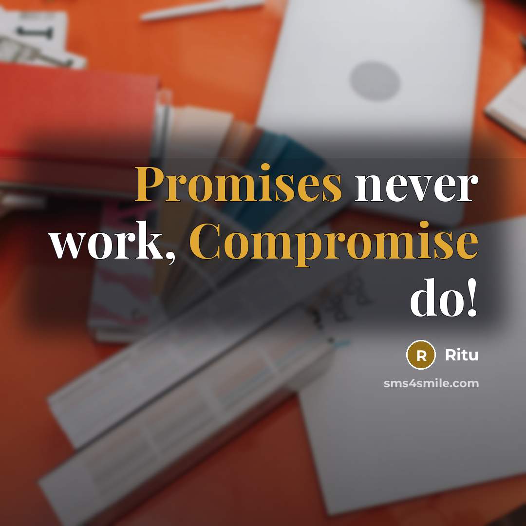 “Promises never work, Compromise do!” quote by Ritu