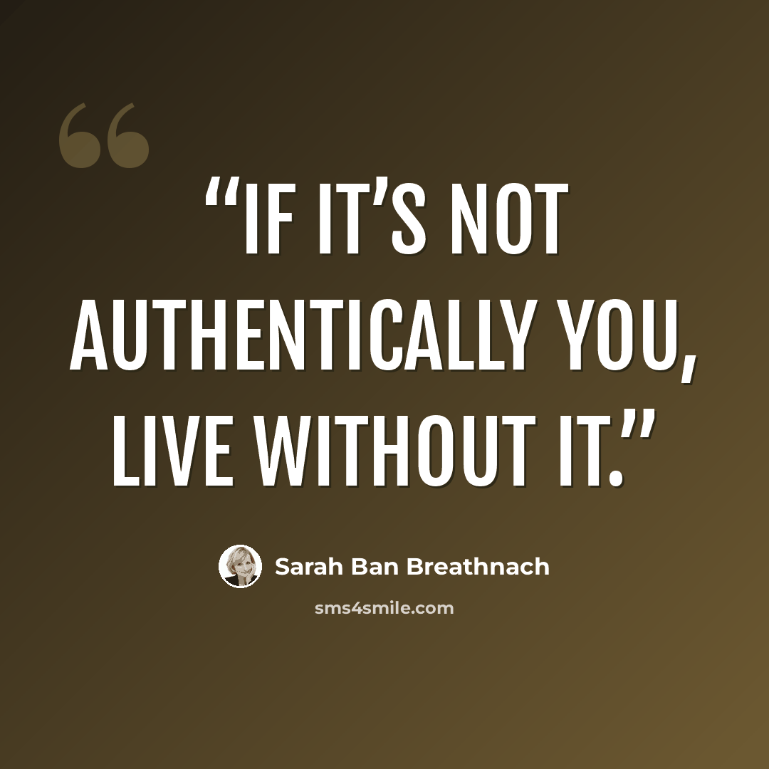 “If it’s not authentically you, live without it.” quote by Sarah Ban Breathnach