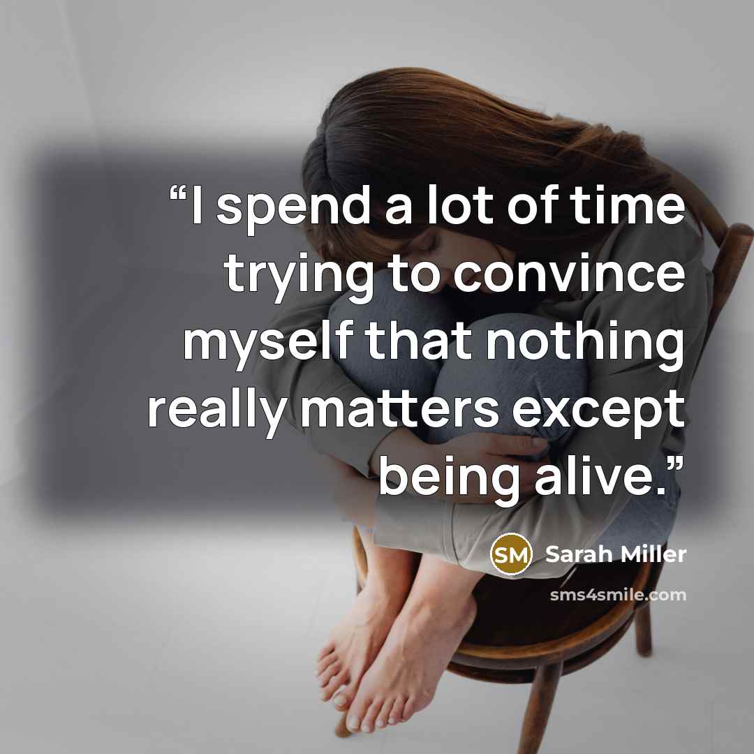 “I spend a lot of time trying to convince myself that nothing really matters except being alive.” quote by Sarah Miller