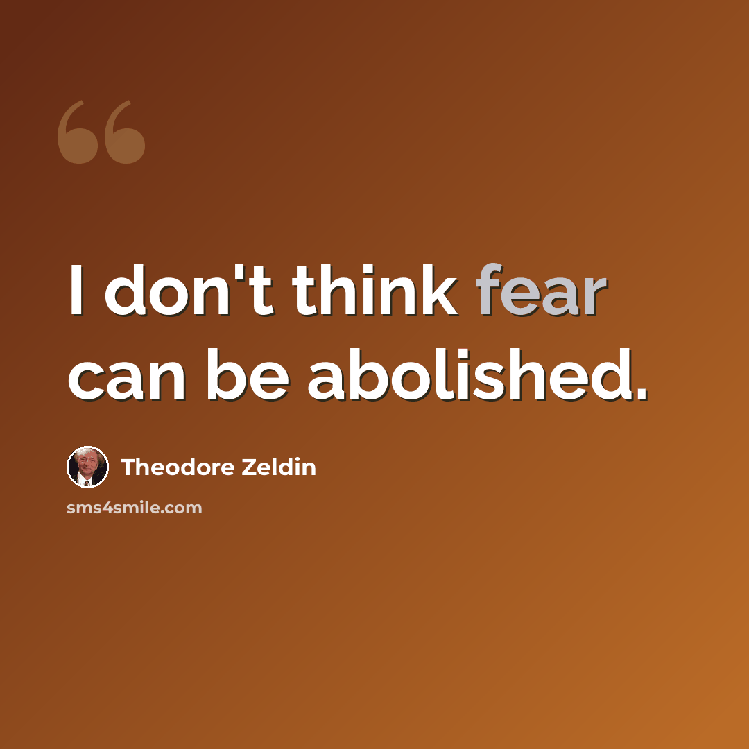 “I don't think fear can be abolished.” quote by Theodore Zeldin