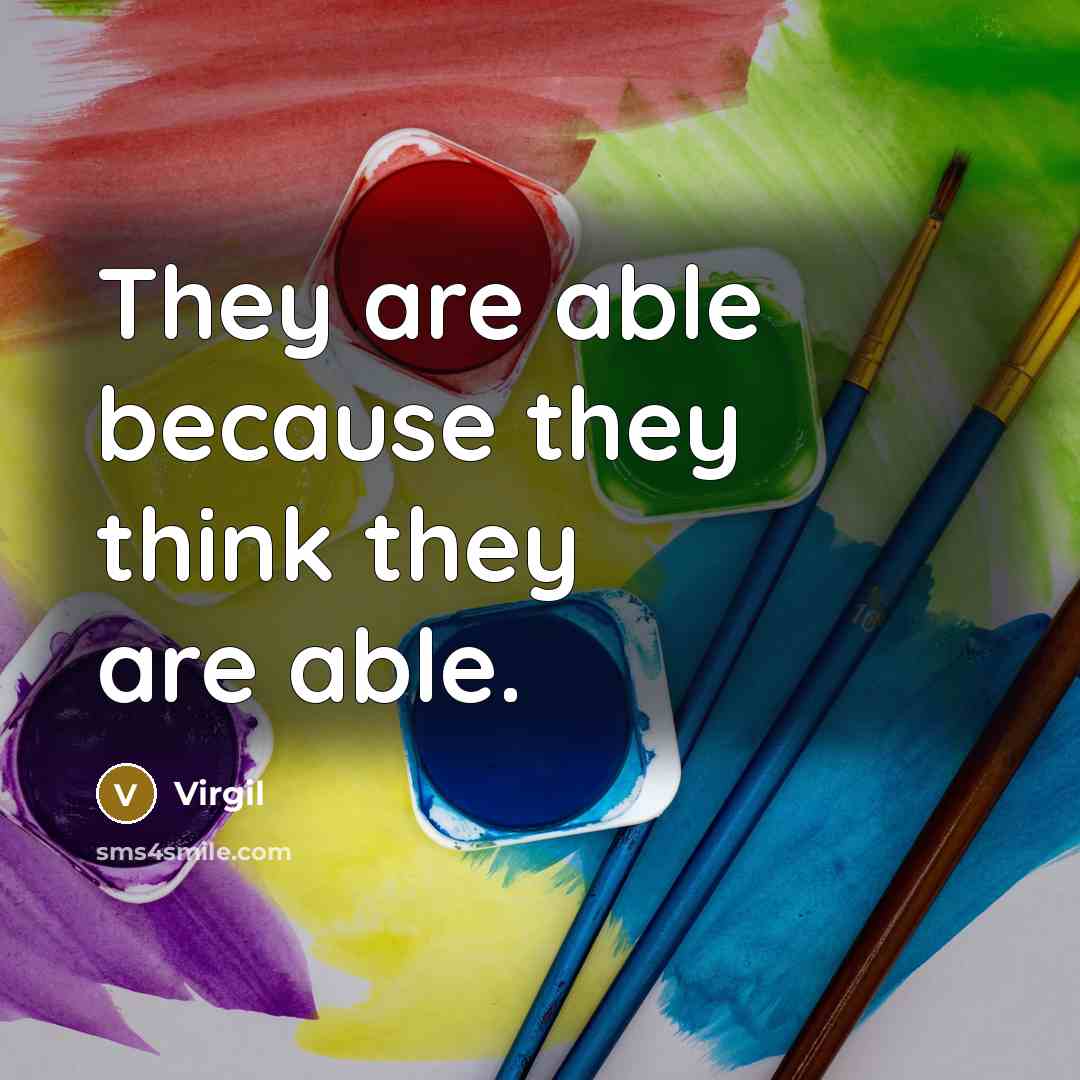 “They are able because they think they are able.” quote by Virgil