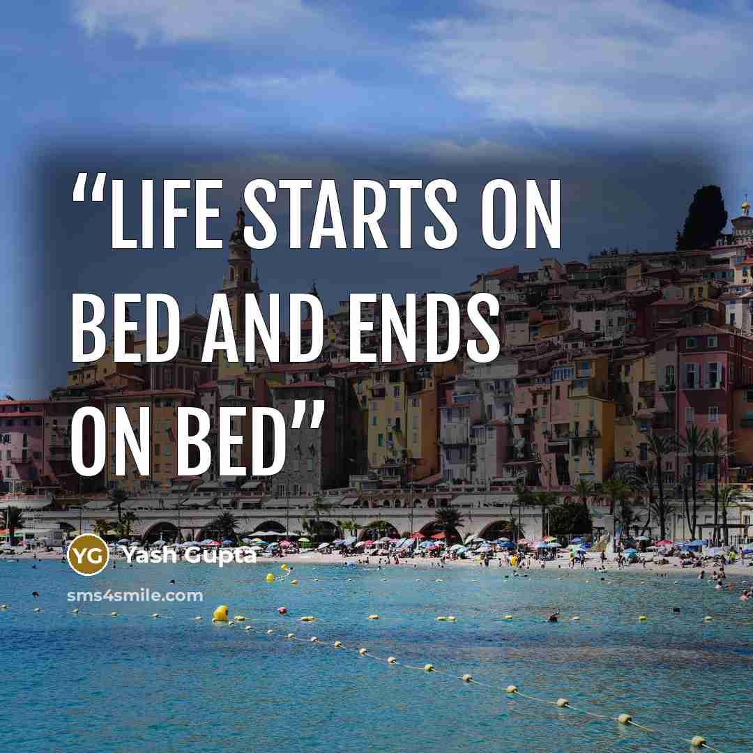 “Life starts on bed and ends on bed” quote by Yash Gupta