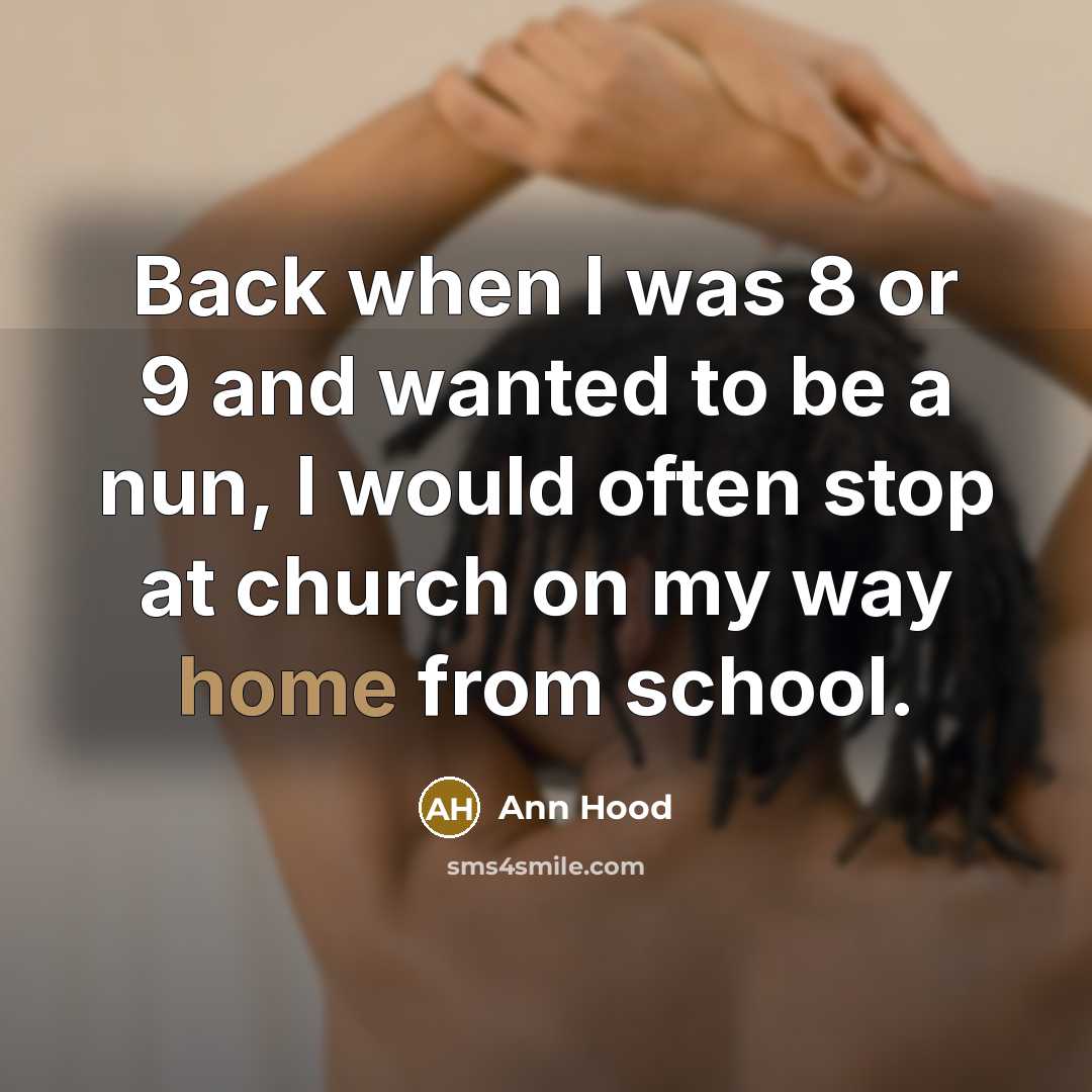 “Back when I was 8 or 9 and wanted to be a nun, I would often stop at church on my way home from school.” quote by Ann Hood