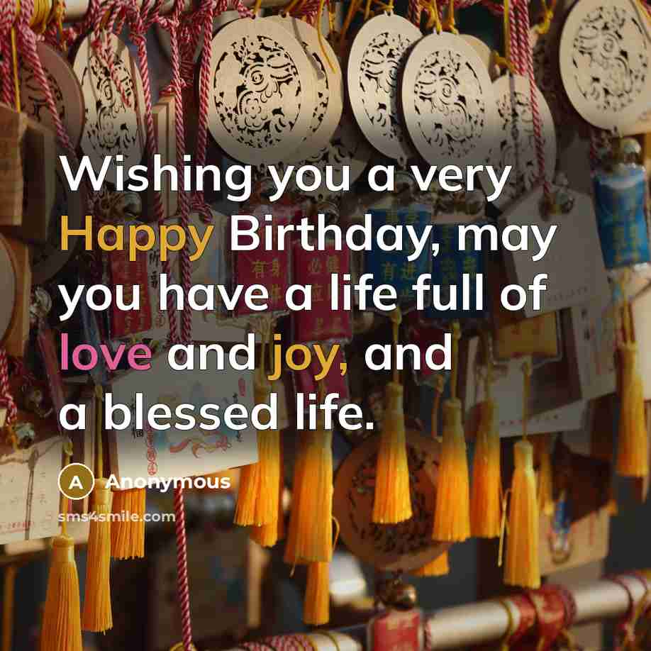 “Wishing you a very Happy Birthday, may you have a life full of love and joy, and a blessed life.” quote by Anonymous