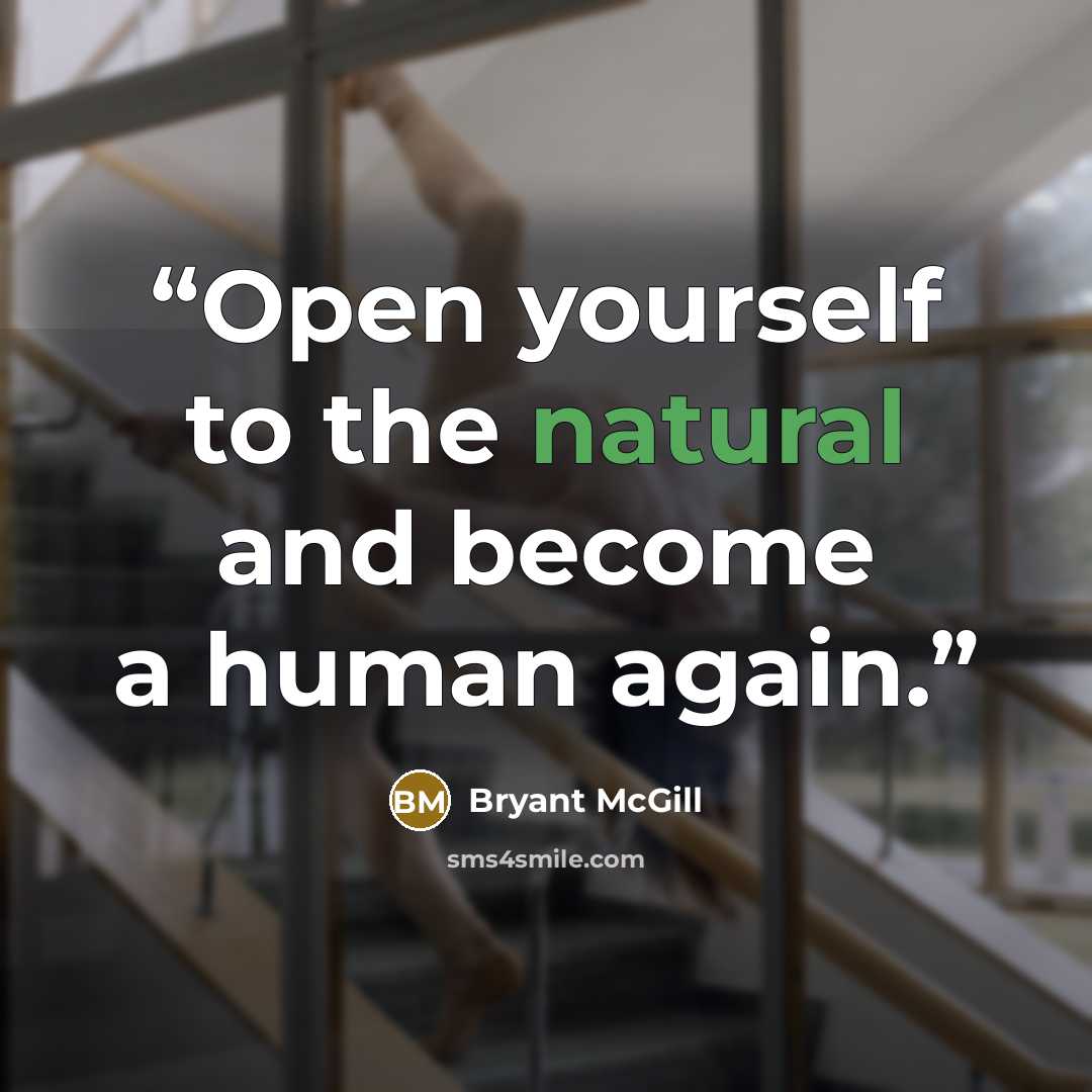 “Open yourself to the natural and become a human again.” quote by Bryant McGill