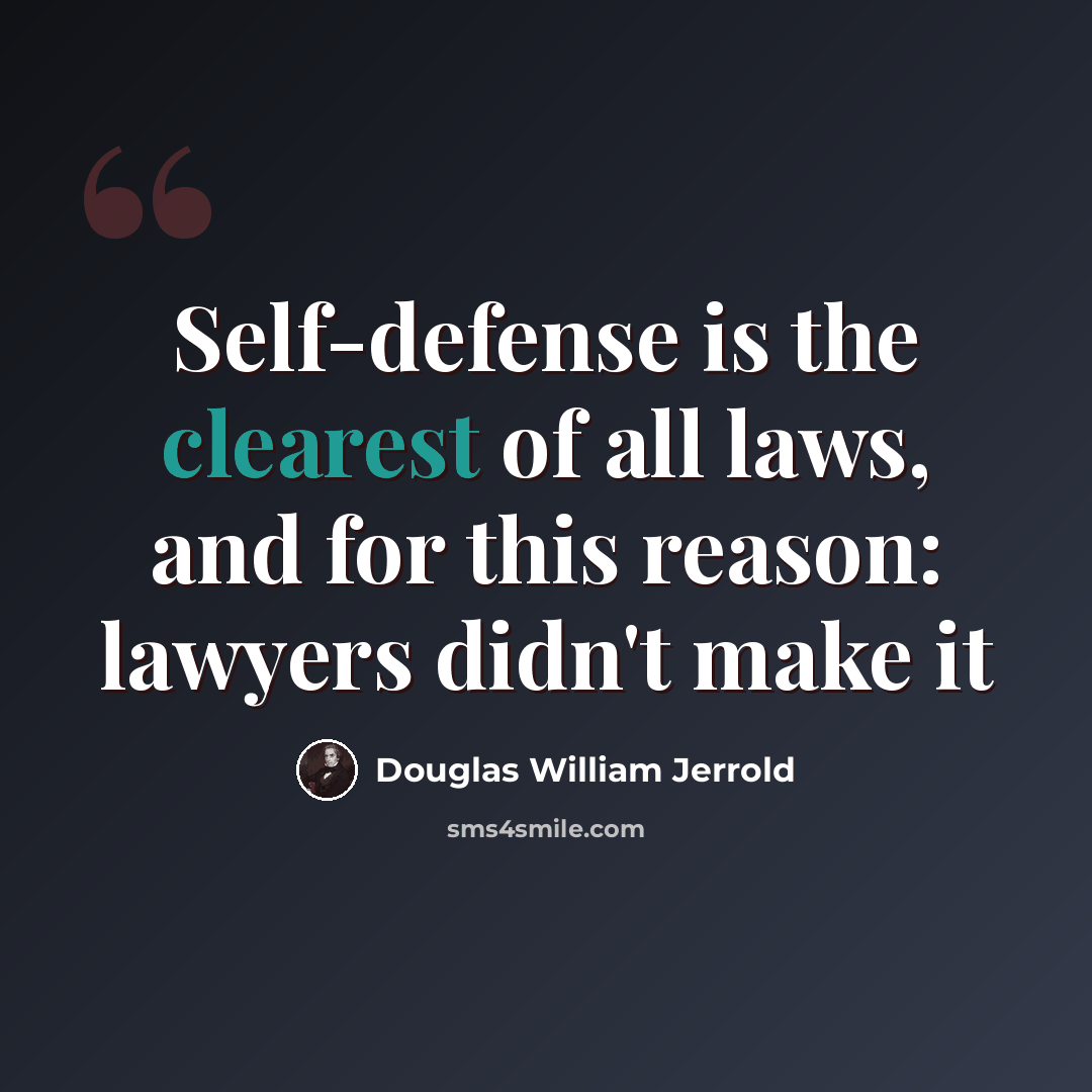 “Self-defense is the clearest of all laws, and for this reason: lawyers didn't make it” quote by Douglas William Jerrold