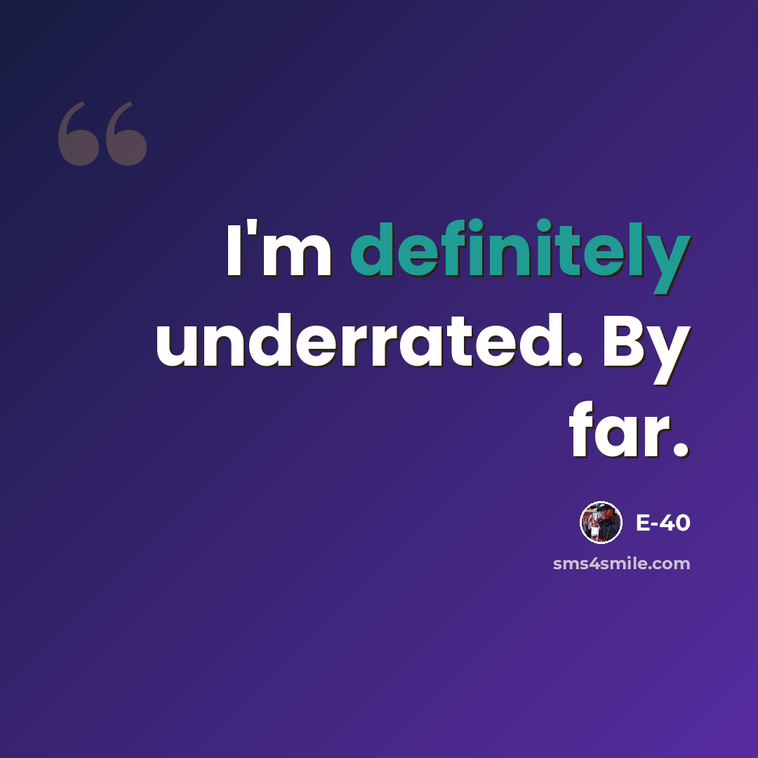 “I'm definitely underrated. By far.” quote by E-40