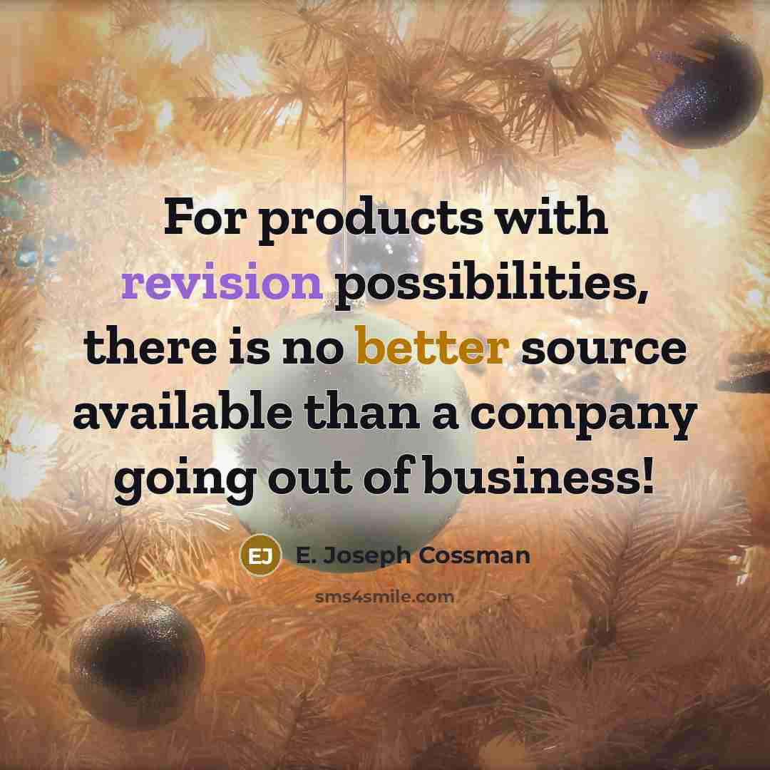 “For products with revision possibilities, there is no better source available than a company going out of business!” quote by E. Joseph Cossman