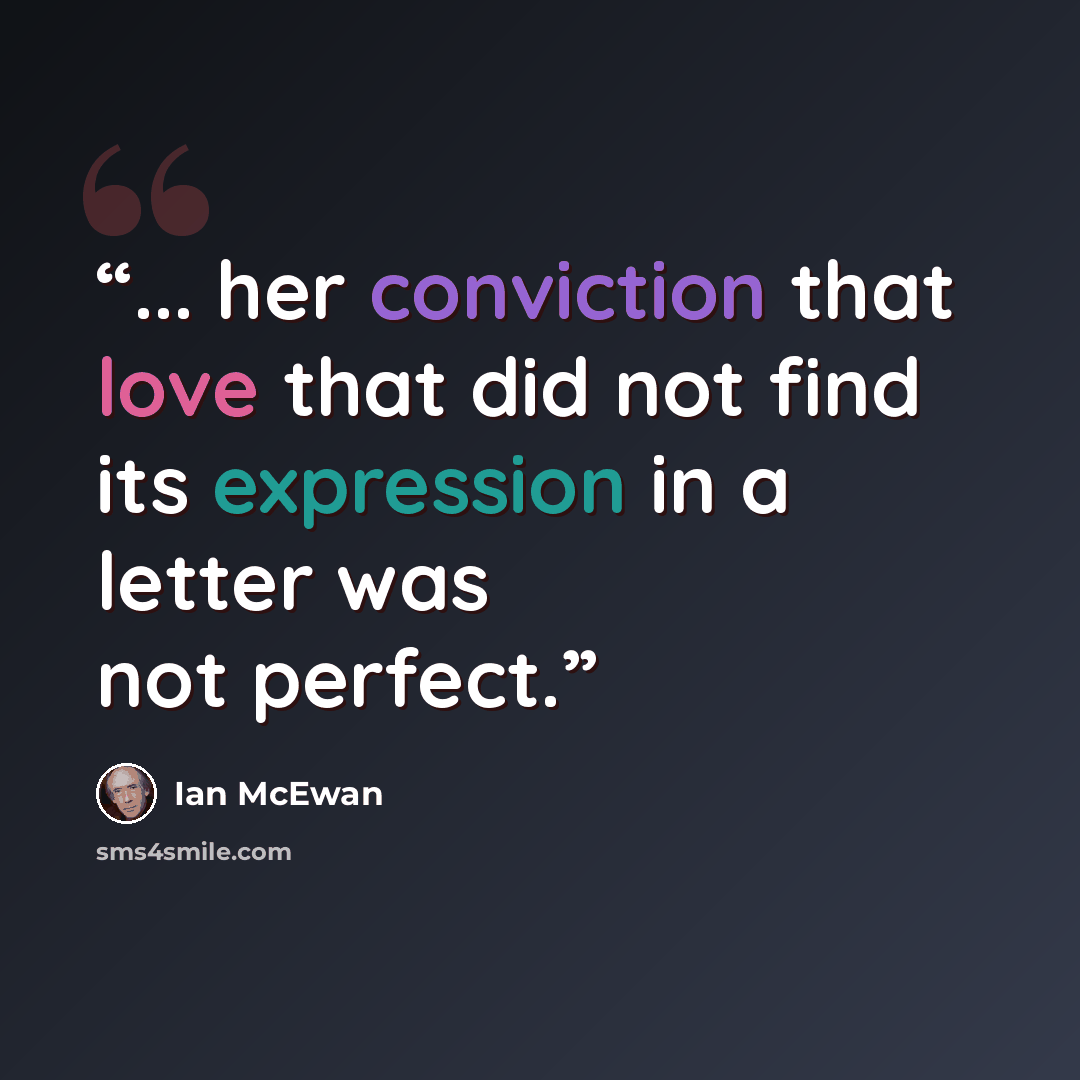 “... her conviction that love that did not find its expression in a letter was not perfect.” quote by Ian McEwan