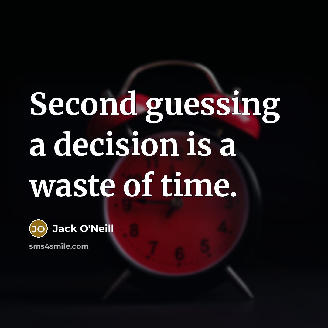 “Second guessing a decision is a waste of time.” quote by Jack O'Neill