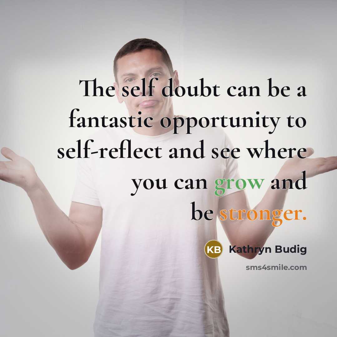 “The self doubt can be a fantastic opportunity to self-reflect and see where you can grow and be stronger.” quote by Kathryn Budig
