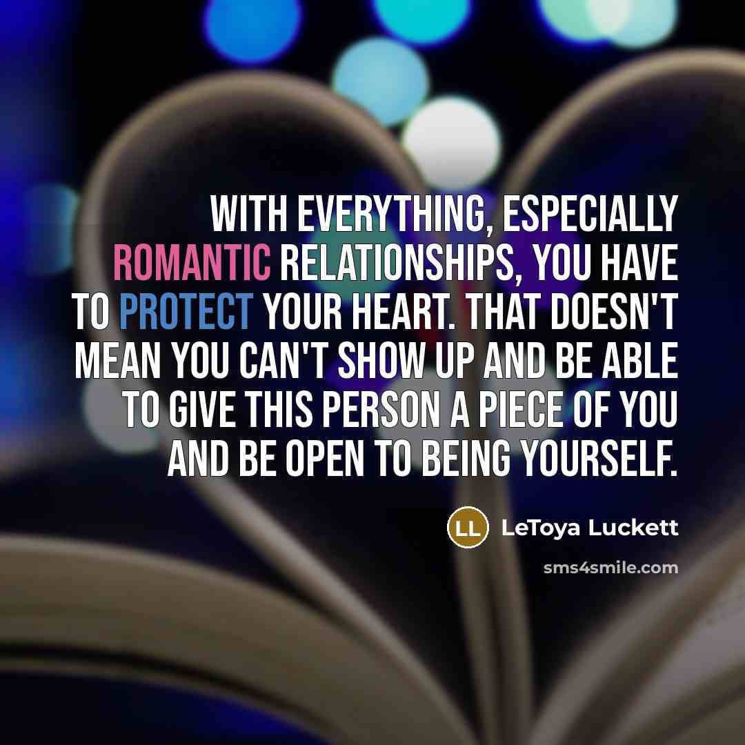 “With everything, especially romantic relationships, you have to protect your heart. That doesn't mean you can't show up and be able to give this person a piece of you and be open to being yourself.” quote by LeToya Luckett