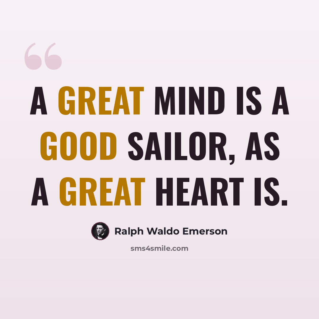 “A great mind is a good sailor, as a great heart is.” quote by Ralph Waldo Emerson