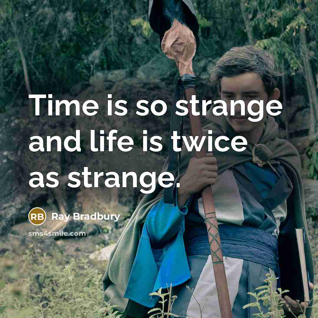 “Time is so strange and life is twice as strange.” quote by Ray Bradbury