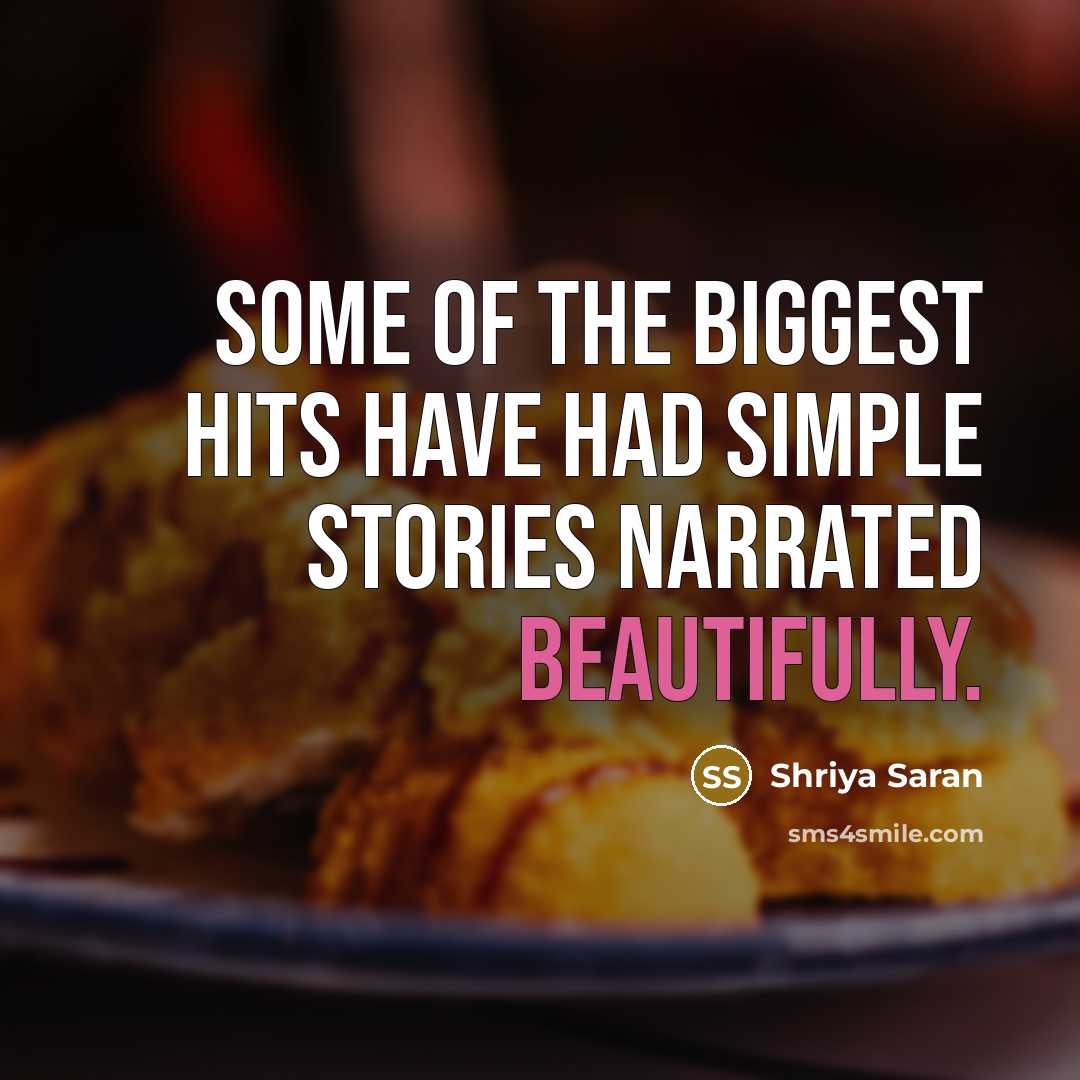 “Some of the biggest hits have had simple stories narrated beautifully.” quote by Shriya Saran