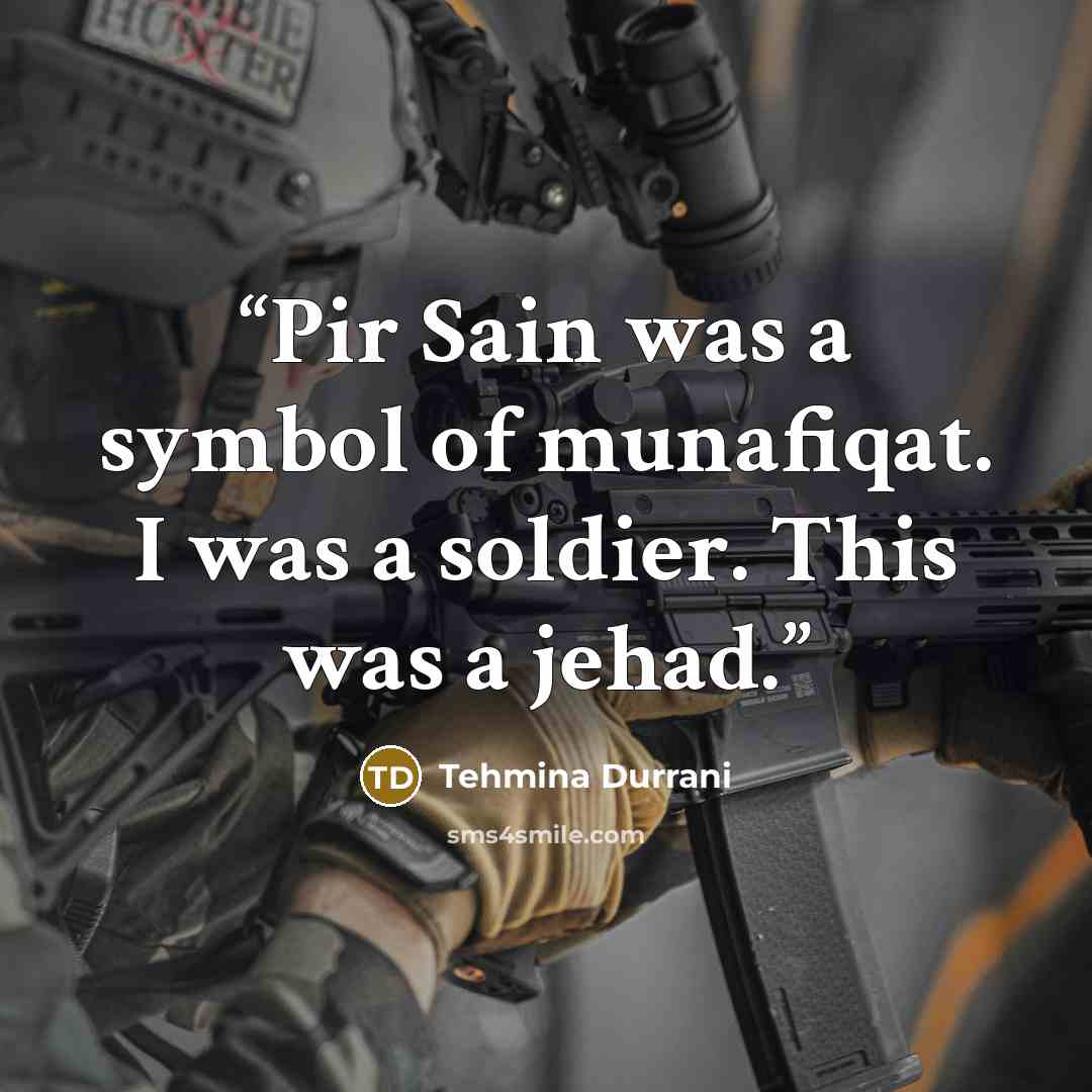 “Pir Sain was a symbol of munafiqat. I was a soldier. This was a jehad.” quote by Tehmina Durrani
