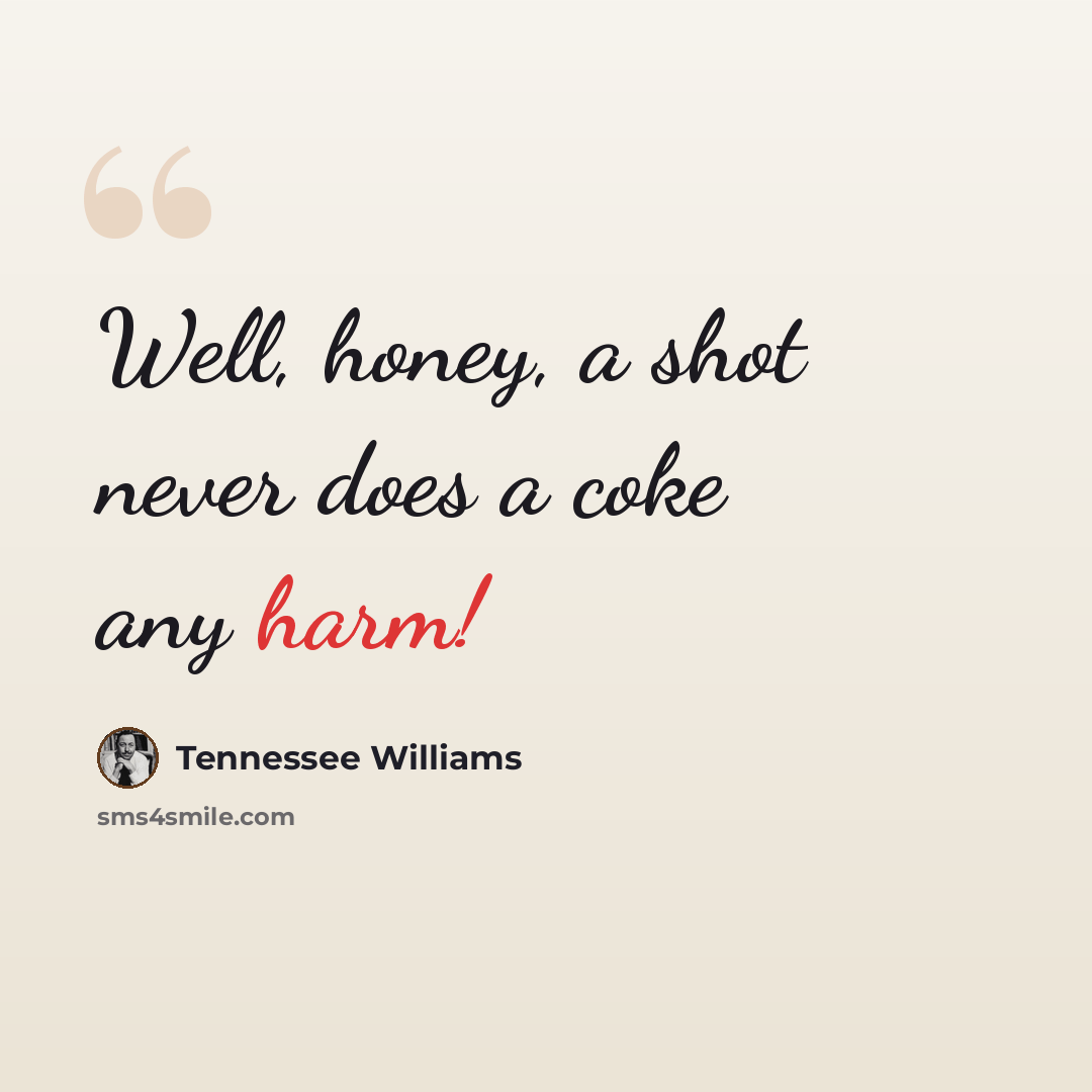 “Well, honey, a shot never does a coke any harm!” quote by Tennessee Williams