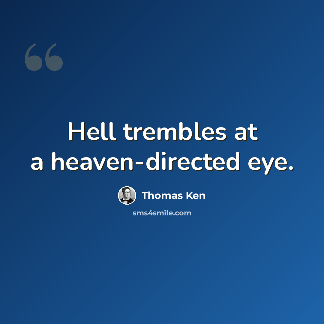 “Hell trembles at a heaven-directed eye.” quote by Thomas Ken