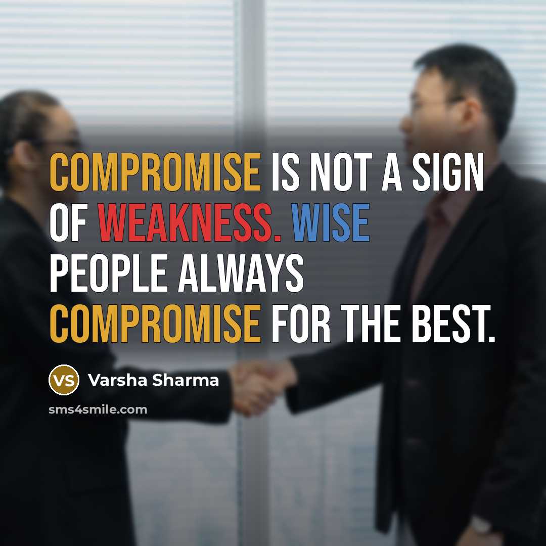 “Compromise is not a sign of weakness. Wise people always compromise for the best.” quote by Varsha Sharma