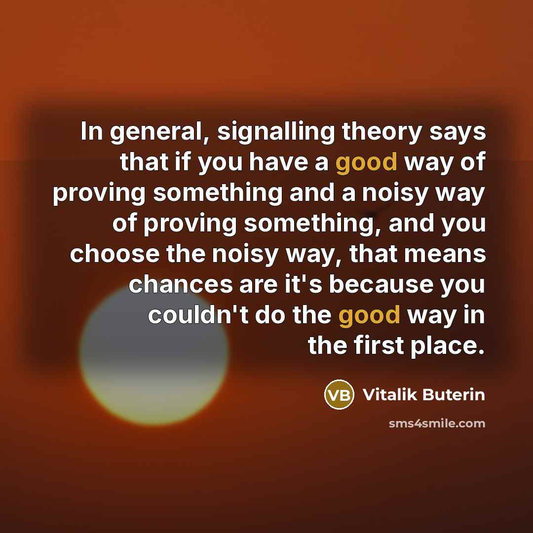 “In general, signalling theory says that if you have a good way of proving something and a noisy way of proving something, and you choose the noisy way, that means chances are it's because you couldn't do the good way in the first place.” quote by Vitalik Buterin