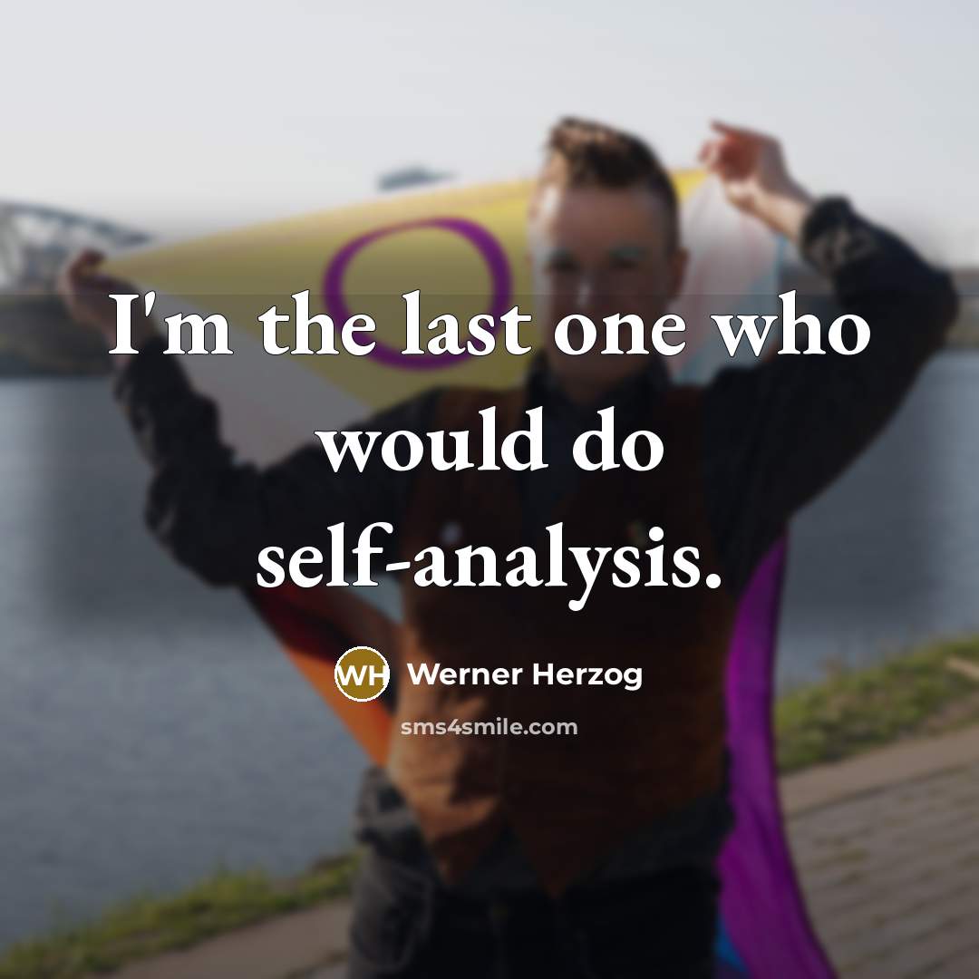 “I'm the last one who would do self-analysis.” quote by Werner Herzog