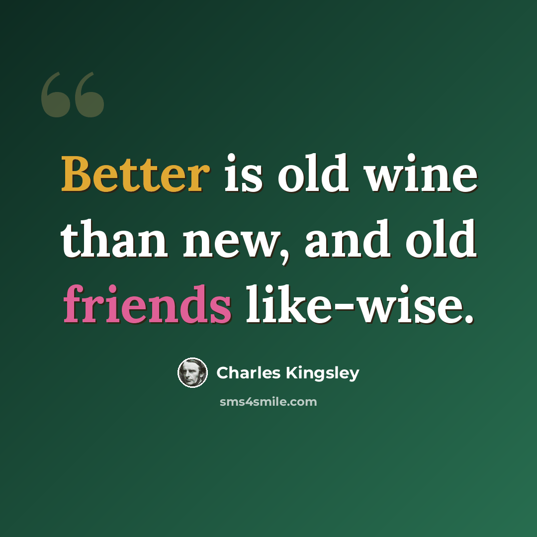 “Better is old wine than new, and old friends like-wise.” quote by Charles Kingsley