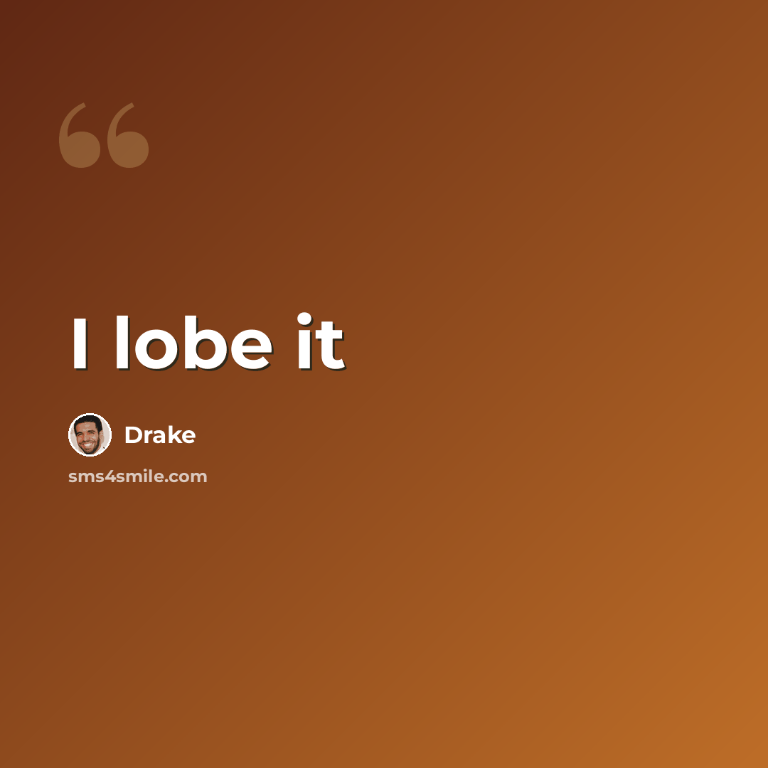 “I lobe it” quote by Drake