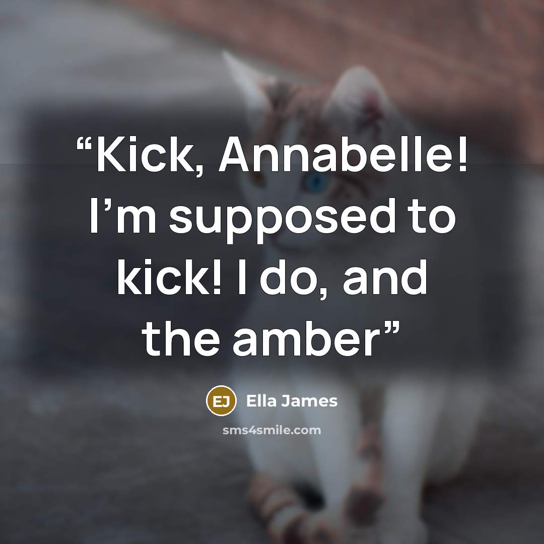“Kick, Annabelle! I’m supposed to kick! I do, and the amber” quote by Ella James