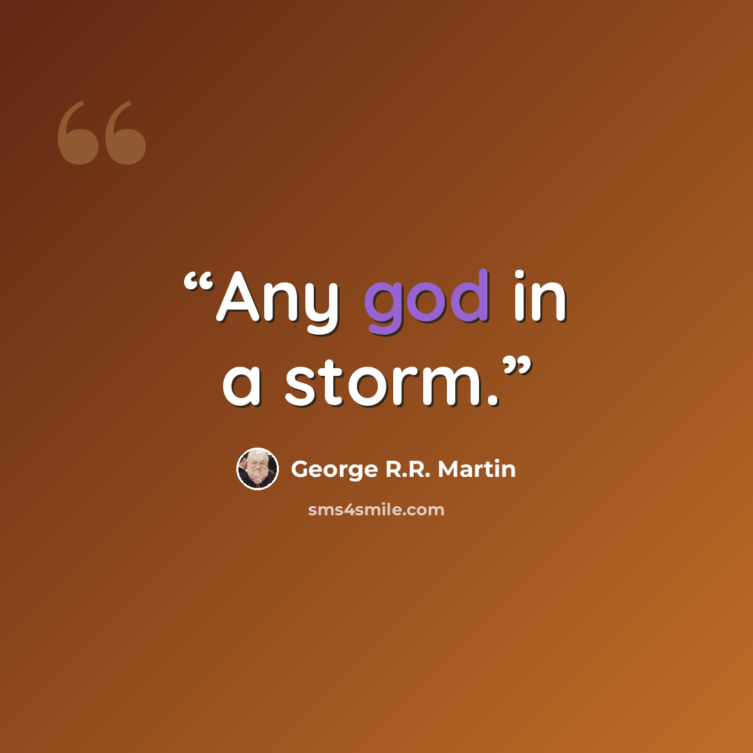 “Any god in a storm.” quote by George R.R. Martin