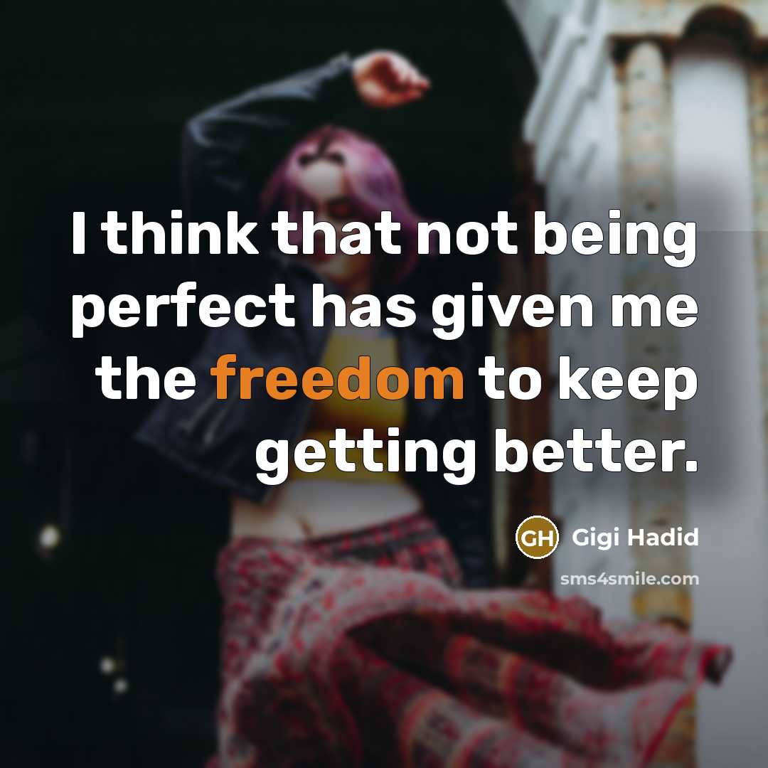 “I think that not being perfect has given me the freedom to keep getting better.” quote by Gigi Hadid