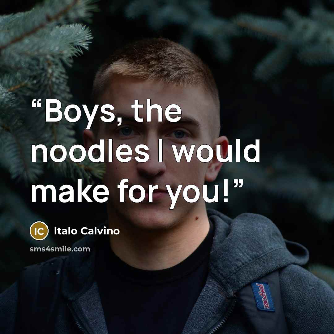 “Boys, the noodles I would make for you!” quote by Italo Calvino