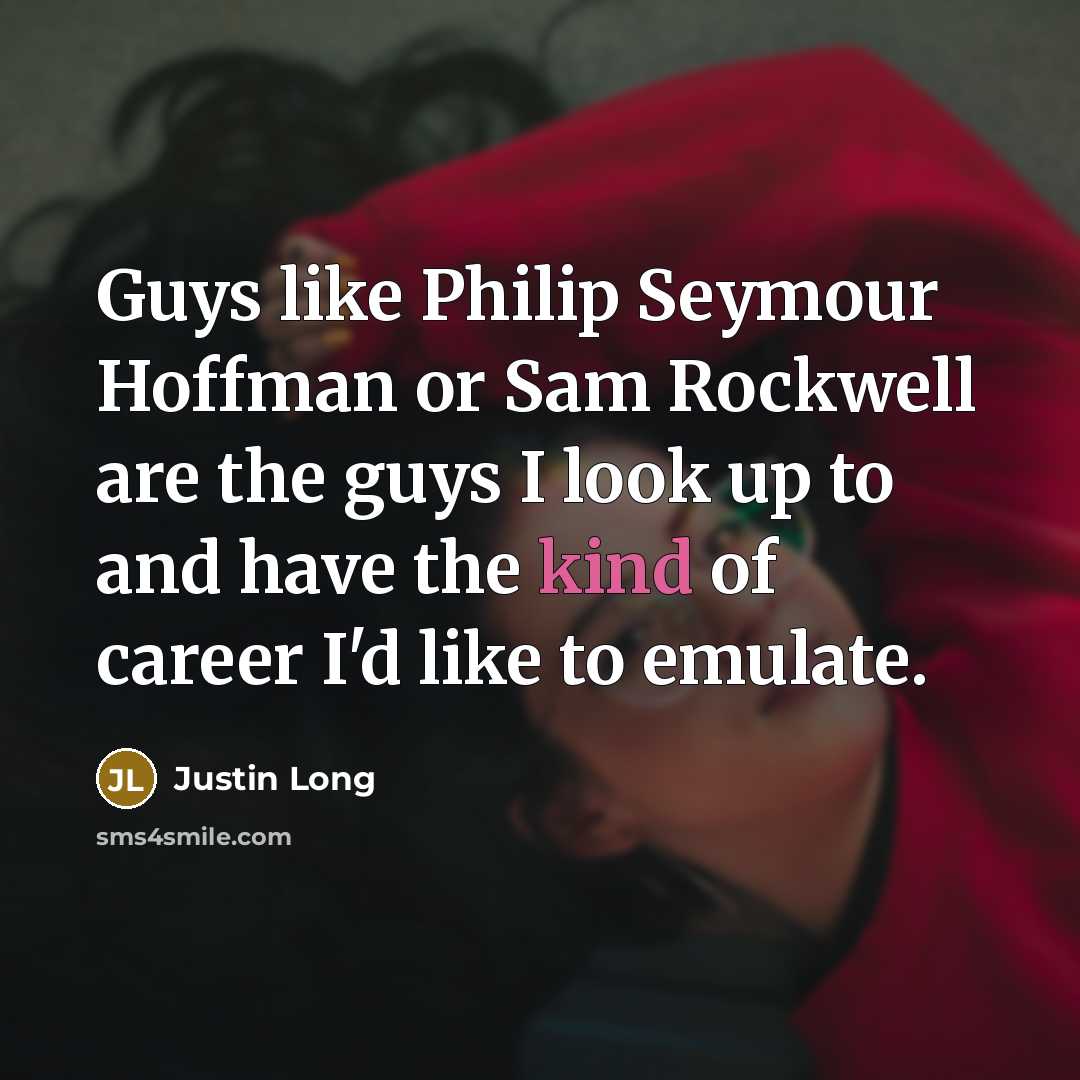 “Guys like Philip Seymour Hoffman or Sam Rockwell are the guys I look up to and have the kind of career I'd like to emulate.” quote by Justin Long