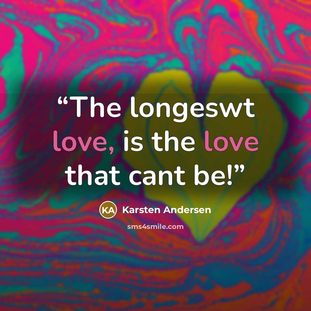 “The longeswt love, is the love that cant be!” quote by Karsten Andersen