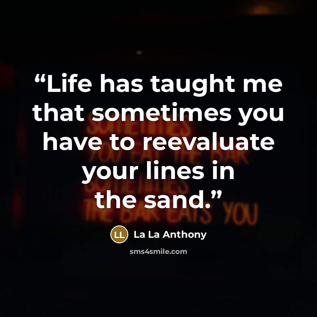 “Life has taught me that sometimes you have to reevaluate your lines in the sand.” quote by La La Anthony